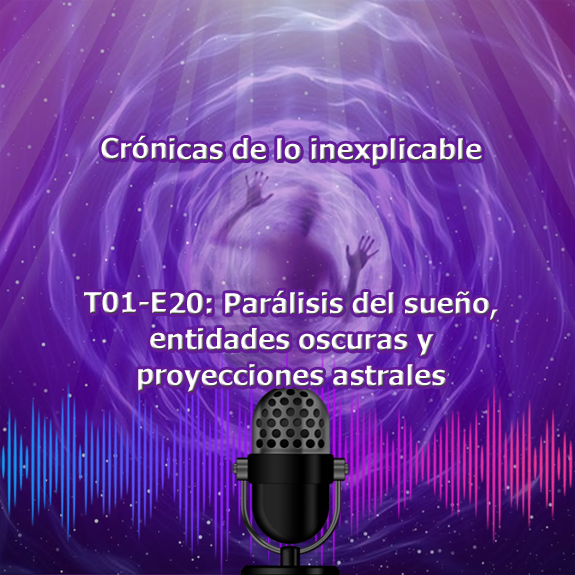 T01-E20 Parálisis del sueño entidades oscuras y proyecciones astrales T01-E20