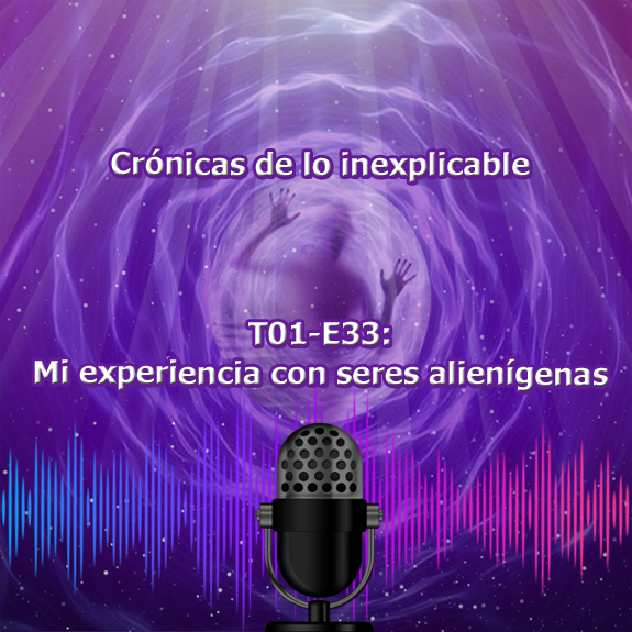 T01-E33 Mi experiencia con seres alienígenas T01-E33