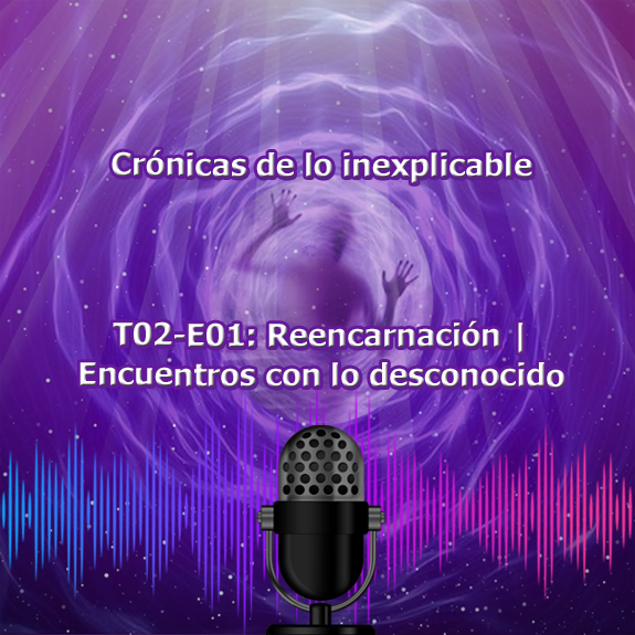 T02-E01 Reencarnación | Encuentros con lo desconocido T02-E01