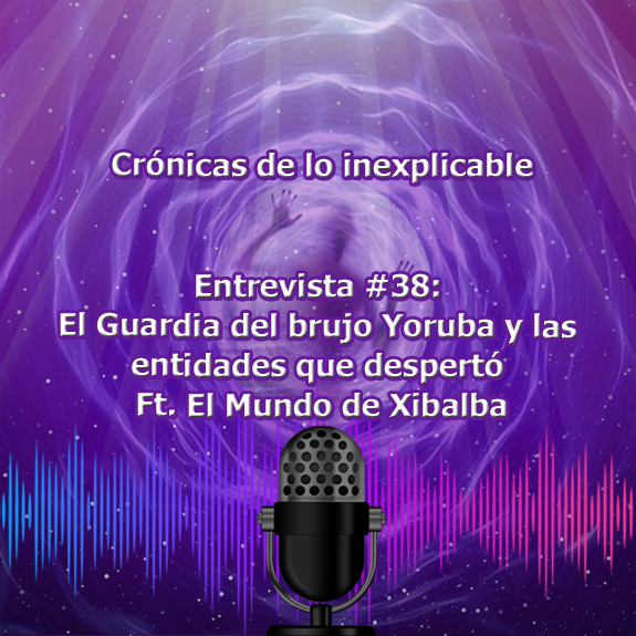 Entrevista-38_El_Guardia_del_brujo_Yoruba_y_las_entidades_que_despertó_Ft_El_Mundo_de_Xibalba