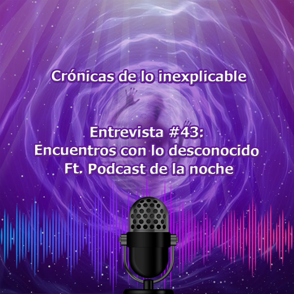Entrevista-43_Encuentros_con_lo_desconocido_Ft_Podcast_de_la_noche